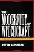 The Modernity of Witchcraft: Politics and the Occult in Postcolonial Africa = Sorcellerie Et Politique En Afrique