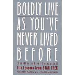 Boldly Live As You'Ve Never Lived Before: (Unauthorized and Unexpected) Life Lessons from Star Trek