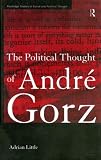 The Political Thought of Andre Gorz (Routledge Studies in Social and Political Thought)