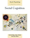 Social Cognition: How Individuals Construct Reality (Social Psychology: a Modular Course)