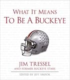 What It Means to Be a Buckeye: Jim Tressel and Ohio State's Greatest Players (What It Means to Be ...)