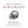 What It Means to Be a Buckeye: Jim Tressel and Ohio State's Greatest Players (What It Means to Be ...)