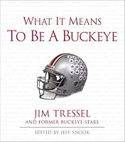 What It Means to Be a Buckeye: Jim Tressel and Ohio State's Greatest Players (What It Means to Be ...)