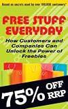 Free Stuff Everyday: How Customers And Companies Can Unlock The Power of Freebies