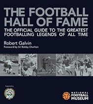 The Football Hall of Fame: The Ultimate Guide to the Greatest Footballing Legends of All Time