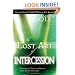 The Lost Art of Intercession Expanded Edition: Restoring the Power and Passion of the Watch of the Lord