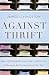 Image of Against Thrift: Why Consumer Culture is Good for the Economy, the Environment, and Your Soul