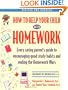 How to Help Your Child With Homework: Every Caring Parent's Guide to Encouraging Good Study Habits and Ending the Homework Wars : For Parents of Children Ages 6-13