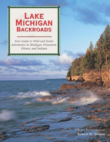 Lake Michigan Backroads: Your Guide to Wild and Scenic Adventures in Michigan, Wisconsin, Illinois, and Indiana (Backroads of ...)
