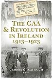 The GAA & revolution in Ireland, 1913-1923