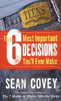 The 6 Most Important Decisions You'll Ever Make: A Guide for Teens