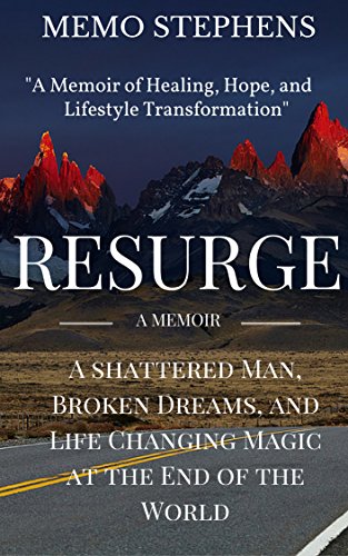 RESURGE: A Memoir: A Shattered Man, Broken Dreams, and Life Changing Magic at the End of the World (Resurgence Book 1)