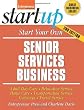 Start Your Own Senior Services Business: Adult Day Care, Relocation Services, Homecare, Transportation Service, Concierge, Travel Service and More