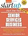 Start Your Own Senior Services Business: Adult Day Care, Relocation Services, Homecare, Transportation Service, Concierge, Travel Service and More