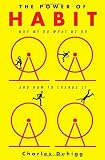The Power of Habit: Why We Do What We Do and How to Change It