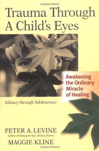 Trauma Through a Child's Eyes: Awakening the Ordinary Miracle of Healing 1st (first) Edition by Levine Ph.D., Peter A., Kline, Maggie (2006)