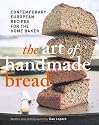 The Art of Handmade Bread: Contemporary European Recipes for the Home Baker