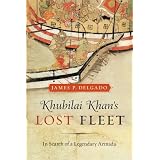 Khubilai Khan's Lost Fleet: In Search of a Legendary Armadaby James P. Delgado
