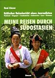 Meine Reisen durch Südostasien: Kritischer Reisebericht eines Journalisten. Thailand - Singapur - Kambodscha - Indonesien - Laos - Vietnam