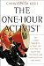 The One-Hour Activist: The 15 Most Powerful Actions You Can Take to Fight for the Issues and Candidates You Care About
