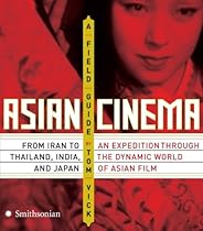 Asian Cinema: A Field Guide Asian Cinema: A Field Guide