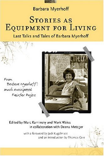 Stories as Equipment for Living: Last Talks and Tales of Barbara Myerhoff