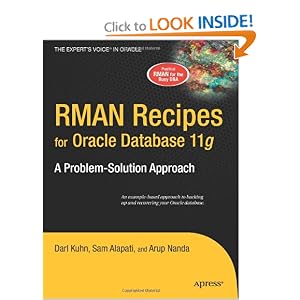 RMAN Recipes for Oracle Database 11g: A Problem-Solution Approach (Expert's Voice in Oracle): Sam R. Alapati, Darl Kuhn, Arup Nanda: 9781590598511: Amazon.com: Books