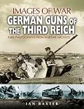 GERMAN GUNS OF THE THIRD REICH (Images of War Series)