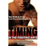 Timing in the Fighting Arts: Your Guide to Winning in the Ring and Surviving on the Street