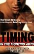Timing in the Fighting Arts: Your Guide to Winning in the Ring and Surviving on the Street
