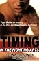 Timing The Fighting Arts: Your Guide To Winning In The Ring And Surviving On The Street