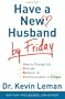 Have a New Husband by Friday: How to Change His Attitude, Behavior & Communication in 5 Days
