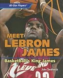 Meet Lebron James: Basketball's King James (All-Star Players)