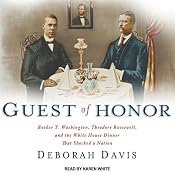 Guest of Honor: Booker T. Washington, Theodore Roosevelt, and the White House Dinner That Shocked a Nation | [Deborah Davis]