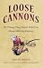 Loose Cannons: 101 Things They Never Told You About Military History (General Military)