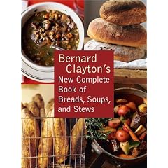 Bernard Clayton's New Complete Book of Breads, Soups and Stews