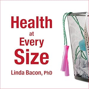 Health at Every Size: The Surprising Truth About Your Weight