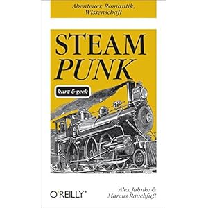 Steampunk - kurz & geek (O'Reillys Taschenbibliothek)