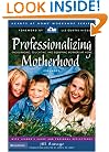 Professionalizing Motherhood: Encouraging, Educating, and Equipping Mothers At Home