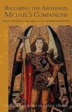 Becoming The Archangel: Michaels Companions: Rudolf Steiners Challenge To The Younger Generation