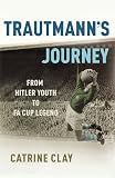 Trautmann`s Journey: From Hitler Youth to FA Cup Legend