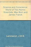 Science and conscience : the world of two atomic scientists, Max Born (1882-1970), James Franck (1882-1964) : an exhibition from the Staatsbibliothek Preussischer Kulturbesitz Berlin-West