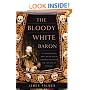 The Bloody White Baron: The Extraordinary Story of the Russian Nobleman Who Became the Last Khan of Mongolia
