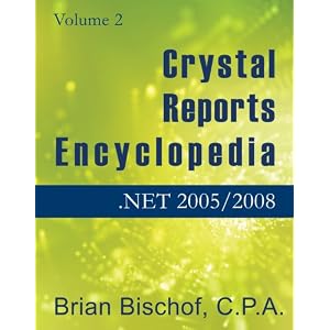 Crystal Reports Encyclopedia Volume 2: .NET 2005 2008 by Brian Bischof