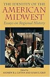 The Identity of the American Midwest: Essays on Regional History (Midwestern History and Culture)