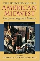 The Identity of the American Midwest: Essays on Regional History (Midwestern History and Culture)
