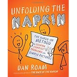 Unfolding the Napkin: The Hands-On Method for Solving Complex Problems with Simple Picturesby Dan Roam