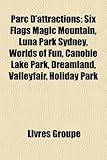 Parc D'Attractions: Six Flags Magic Mountain, Luna Park Sydney, Worlds of Fun, Canobie Lake Park, Dreamland, Valleyfair, Holiday Park-