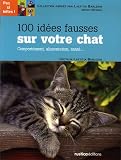 100 id�es fausses sur votre chat : Comportement, alimentation, sant�... - Cliquez ici pour davantage d'informations sur ce livre