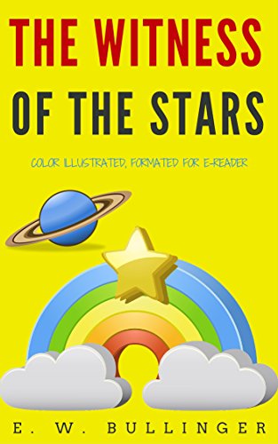 The Witness Of The Stars: Color Illustrated, Formatted for E-Readers (Unabridged Version), by E.W. Bullinger